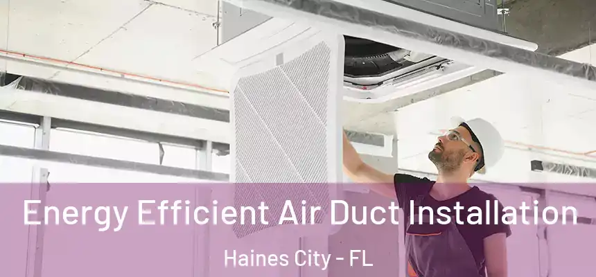  Energy Efficient Air Duct Installation Haines City - FL